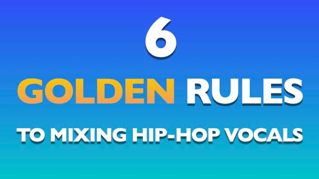 6 Golden Rules To Mixing Hip-Hop Vocals