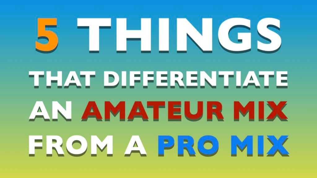 5 Things That Differentiate An Amateur Mix From A Pro Mix